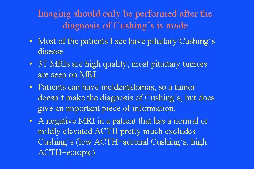 Imaging should only be performed after the diagnosis of Cushing’s is made • Most