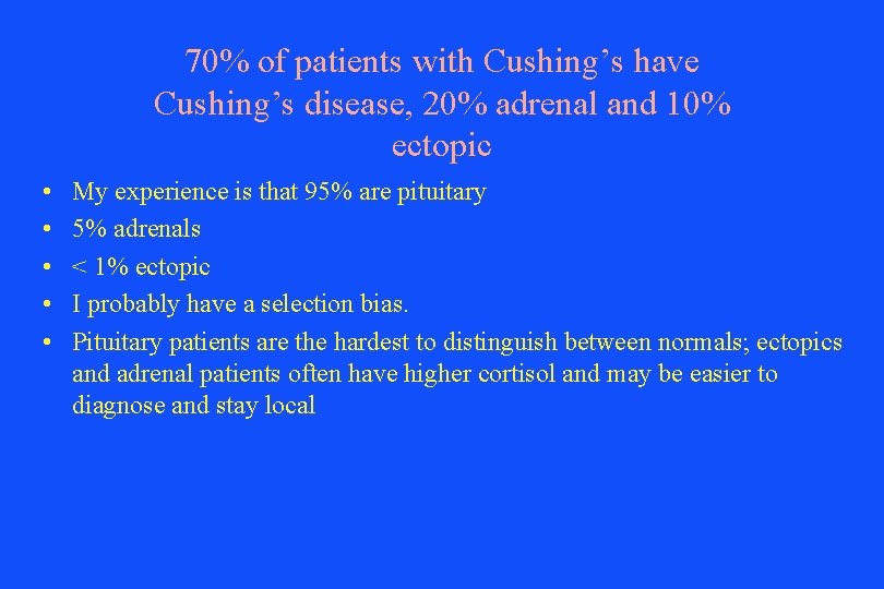 70% of patients with Cushing’s have Cushing’s disease, 20% adrenal and 10% ectopic •