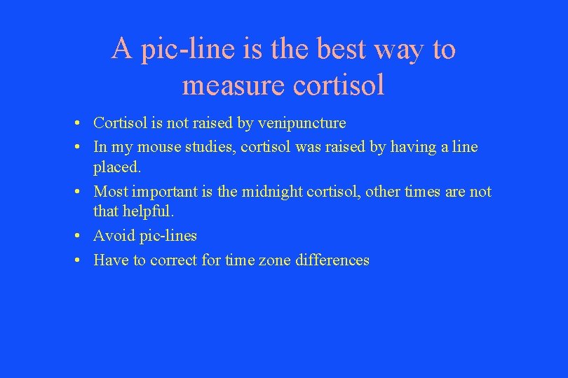 A pic-line is the best way to measure cortisol • Cortisol is not raised