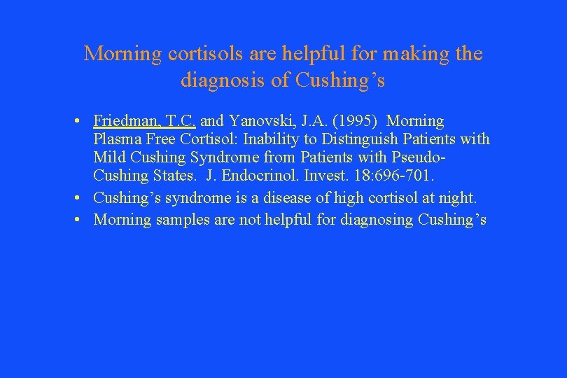 Morning cortisols are helpful for making the diagnosis of Cushing’s • Friedman, T. C.