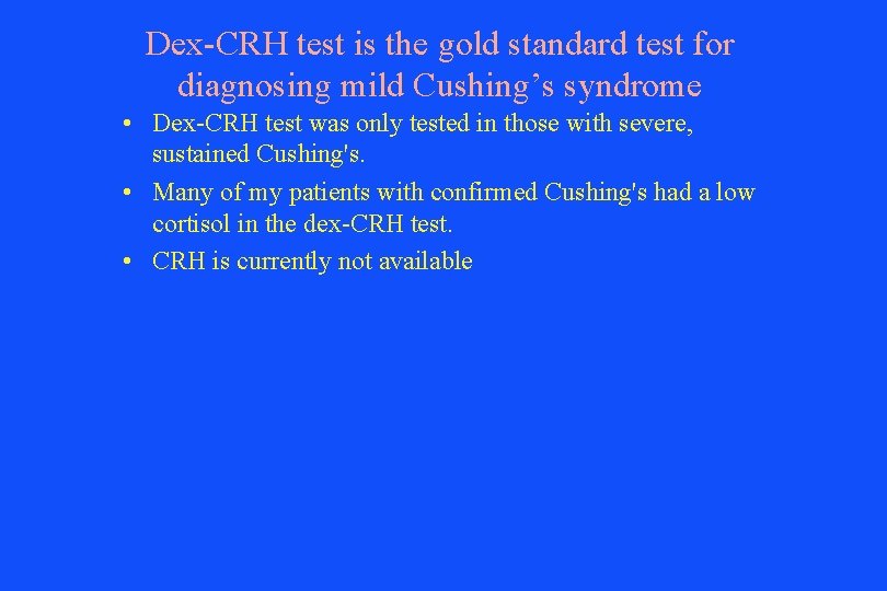 Dex-CRH test is the gold standard test for diagnosing mild Cushing’s syndrome • Dex-CRH