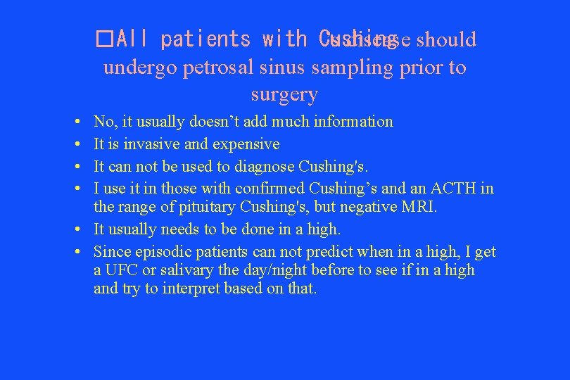 �All patients with Cushing ’s disease should undergo petrosal sinus sampling prior to surgery