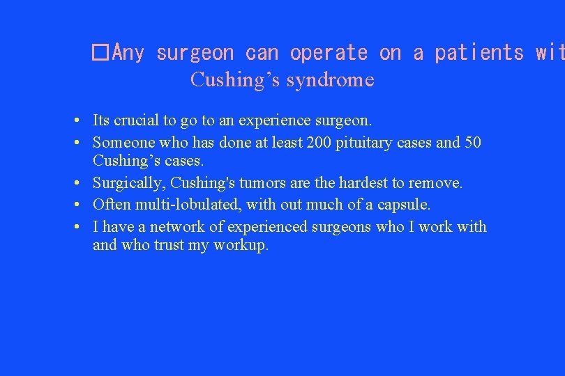 �Any surgeon can operate on a patients wit Cushing’s syndrome • Its crucial to
