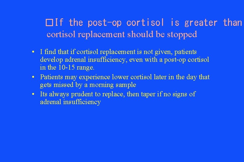 �If the post-op cortisol is greater than cortisol replacement should be stopped • I