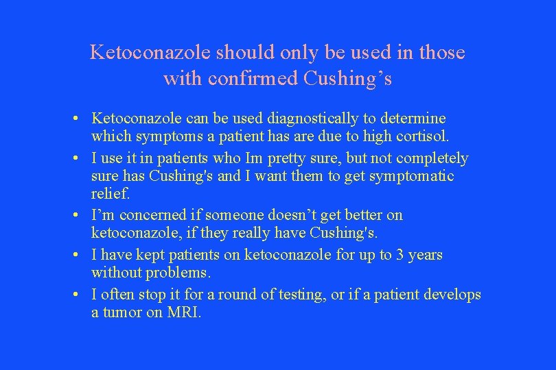 Ketoconazole should only be used in those with confirmed Cushing’s • Ketoconazole can be