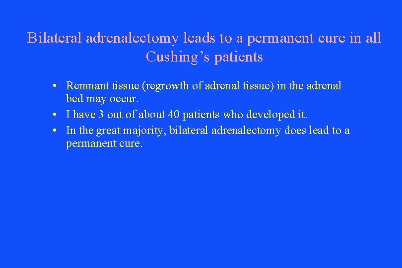 Bilateral adrenalectomy leads to a permanent cure in all Cushing’s patients • Remnant tissue
