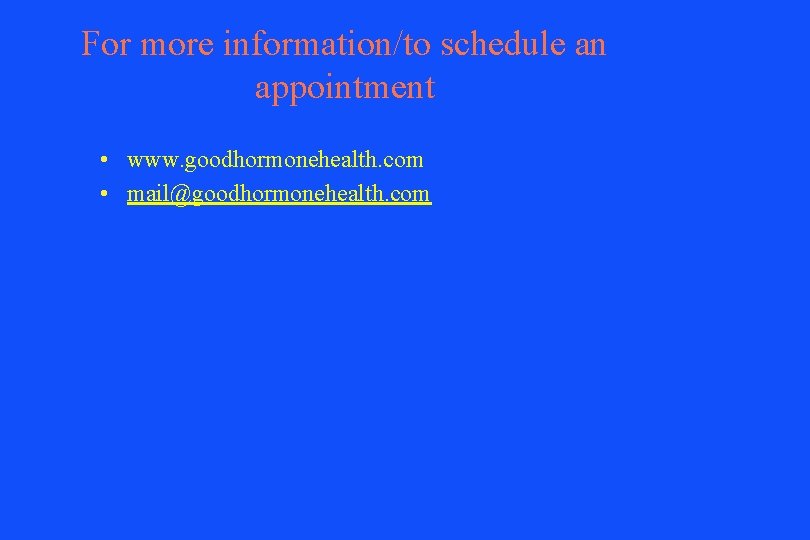 For more information/to schedule an appointment • www. goodhormonehealth. com • mail@goodhormonehealth. com 