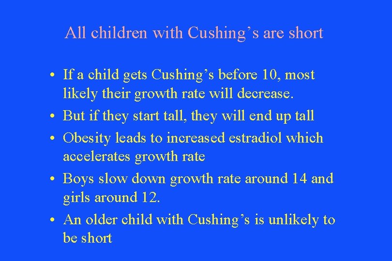 All children with Cushing’s are short • If a child gets Cushing’s before 10,