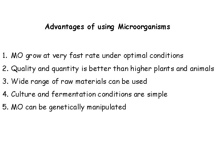 Advantages of using Microorganisms 1. MO grow at very fast rate under optimal conditions