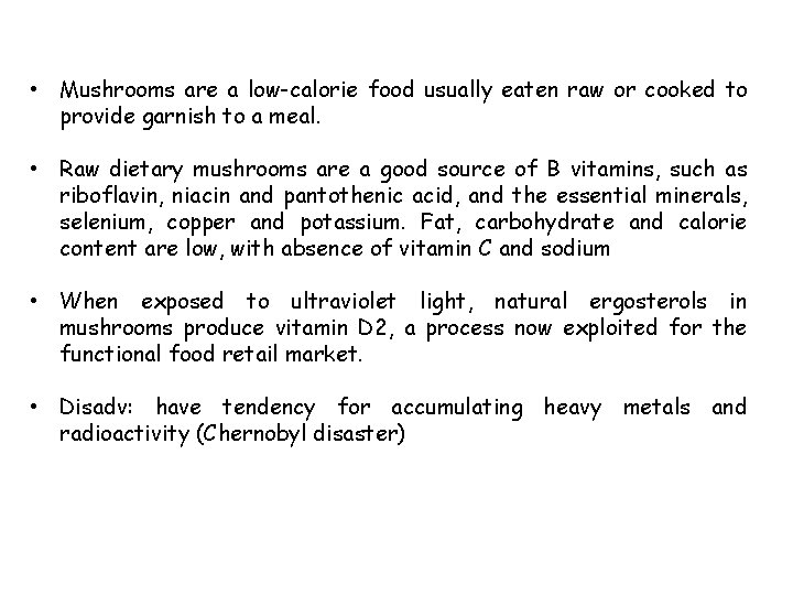  • Mushrooms are a low-calorie food usually eaten raw or cooked to provide