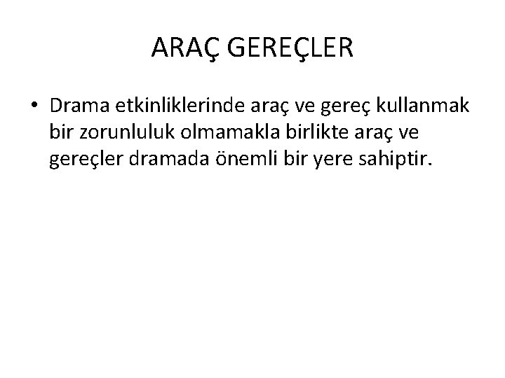 ARAÇ GEREÇLER • Drama etkinliklerinde araç ve gereç kullanmak bir zorunluluk olmamakla birlikte araç