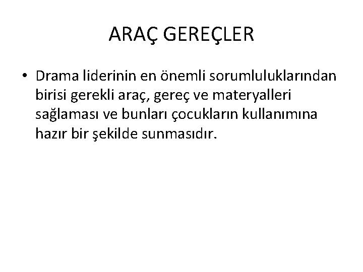 ARAÇ GEREÇLER • Drama liderinin en önemli sorumluluklarından birisi gerekli araç, gereç ve materyalleri