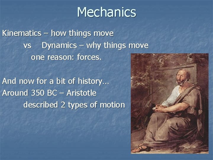 Mechanics Kinematics – how things move vs Dynamics – why things move one reason: