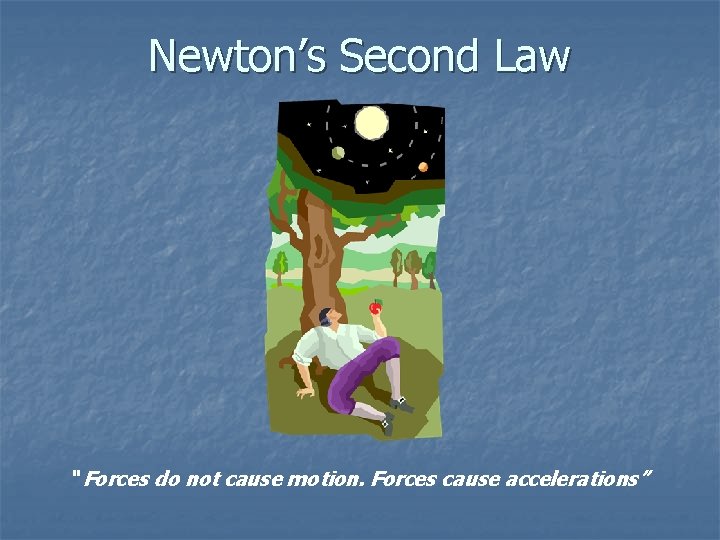 Newton’s Second Law “ Forces do not cause motion. Forces cause accelerations” 