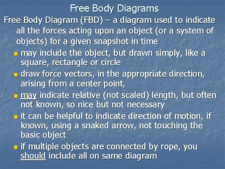 Free Body Diagrams Free Body Diagram (FBD) – a diagram used to indicate all