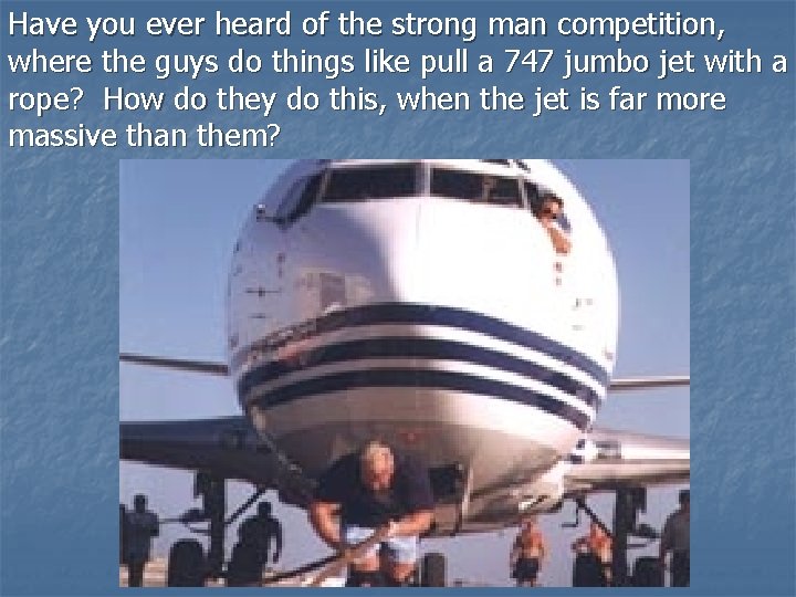 Have you ever heard of the strong man competition, where the guys do things