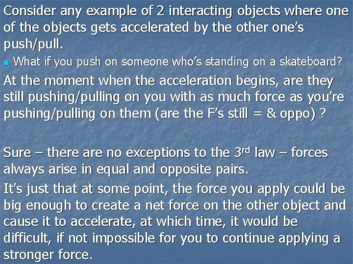 Consider any example of 2 interacting objects where one of the objects gets accelerated