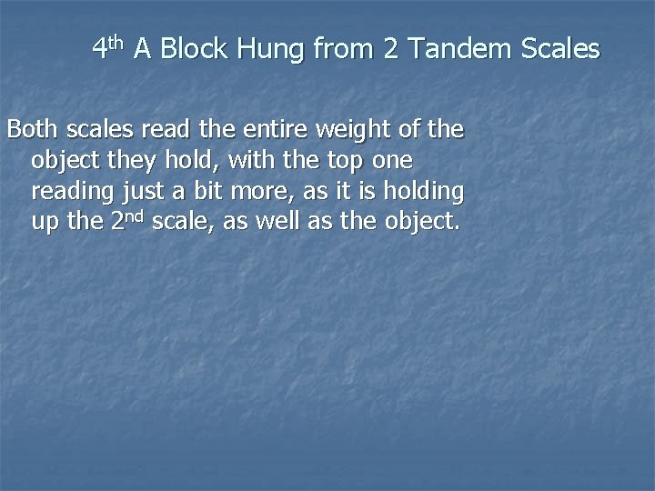 4 th A Block Hung from 2 Tandem Scales Both scales read the entire