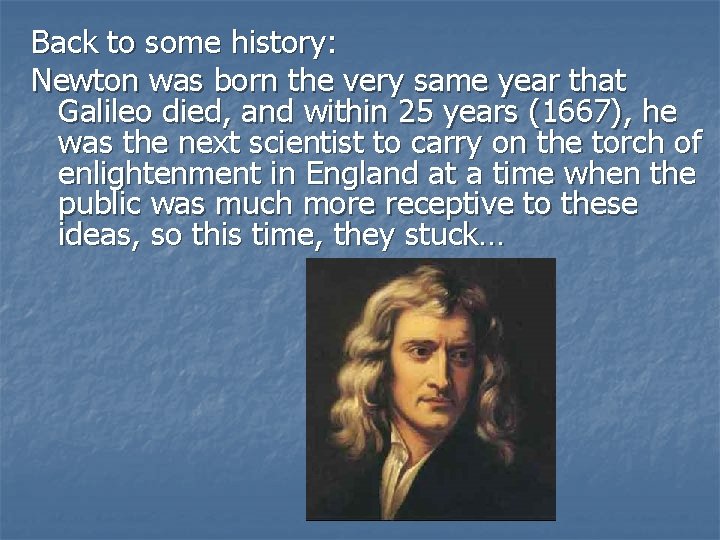 Back to some history: Newton was born the very same year that Galileo died,