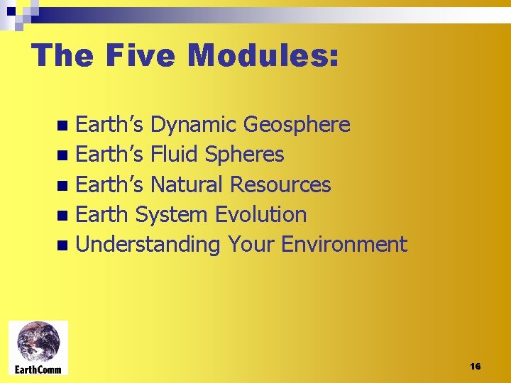The Five Modules: Earth’s Dynamic Geosphere n Earth’s Fluid Spheres n Earth’s Natural Resources