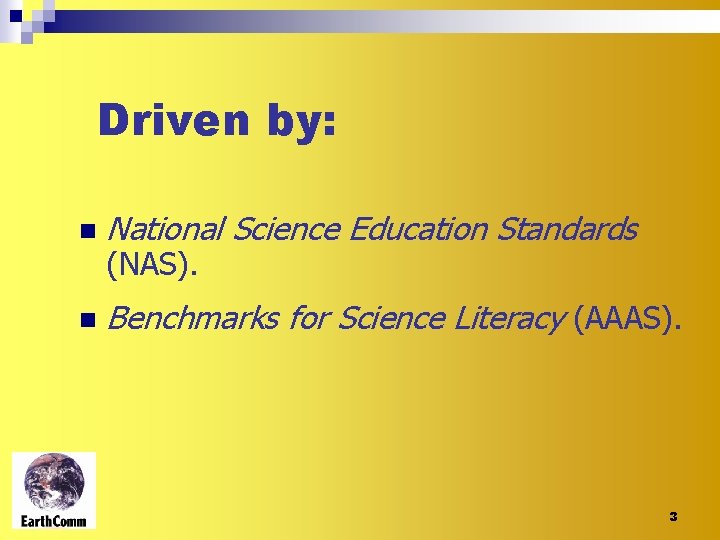 Driven by: n National Science Education Standards n Benchmarks for Science Literacy (AAAS). (NAS).