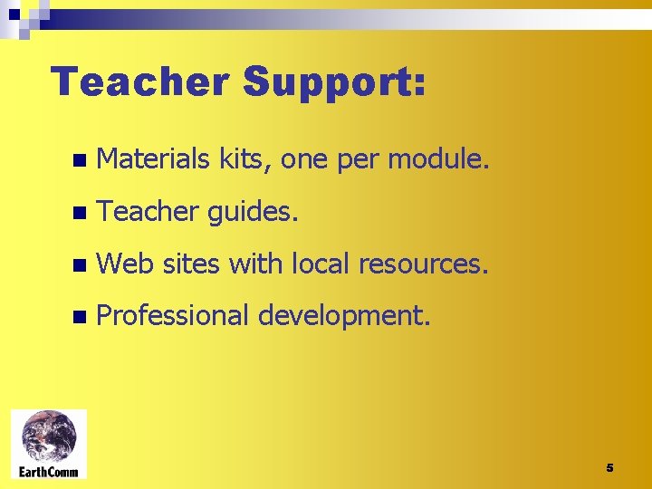 Teacher Support: n Materials kits, one per module. n Teacher guides. n Web sites
