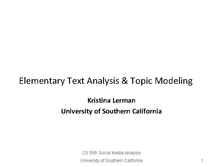 Elementary Text Analysis & Topic Modeling Kristina Lerman University of Southern California CS 599: