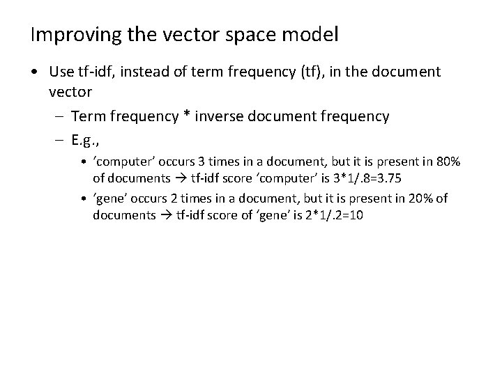 Improving the vector space model • Use tf-idf, instead of term frequency (tf), in