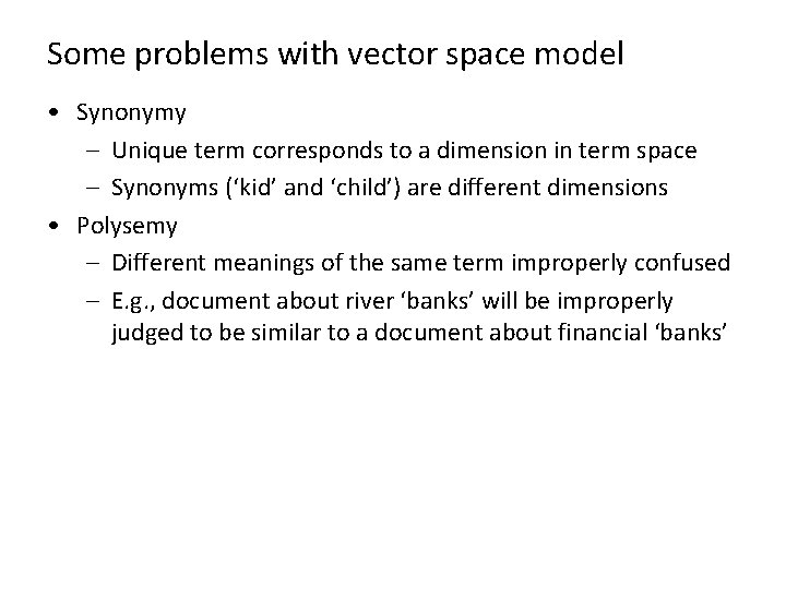 Some problems with vector space model • Synonymy – Unique term corresponds to a