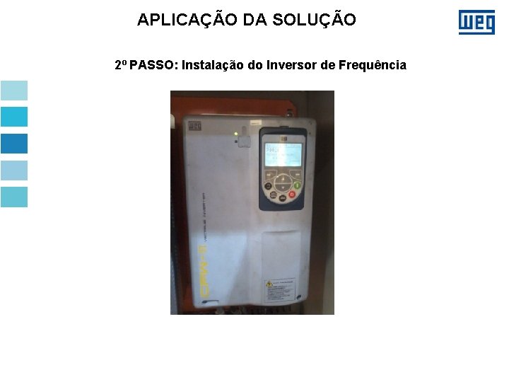 APLICAÇÃO DA SOLUÇÃO 2º PASSO: Instalação do Inversor de Frequência 