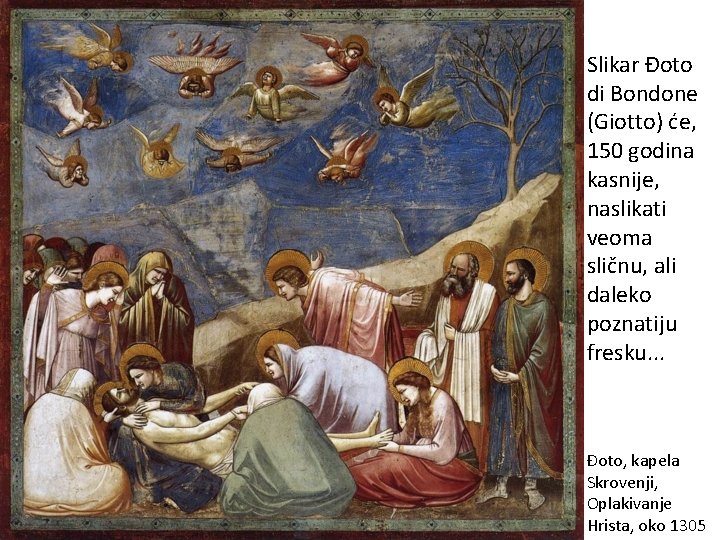 Slikar Đoto di Bondone (Giotto) će, 150 godina kasnije, naslikati veoma sličnu, ali daleko