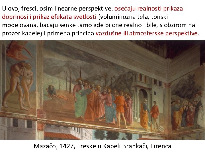 U ovoj fresci, osim linearne perspektive, osećaju realnosti prikaza doprinosi i prikaz efekata svetlosti