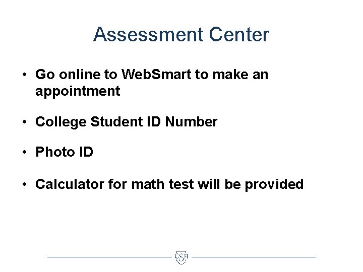 Assessment Center • Go online to Web. Smart to make an appointment • College