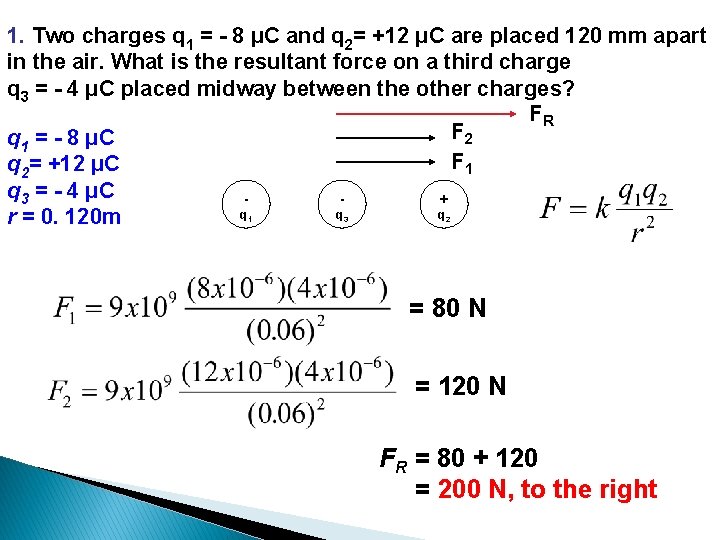 1. Two charges q 1 = - 8 μC and q 2= +12 μC