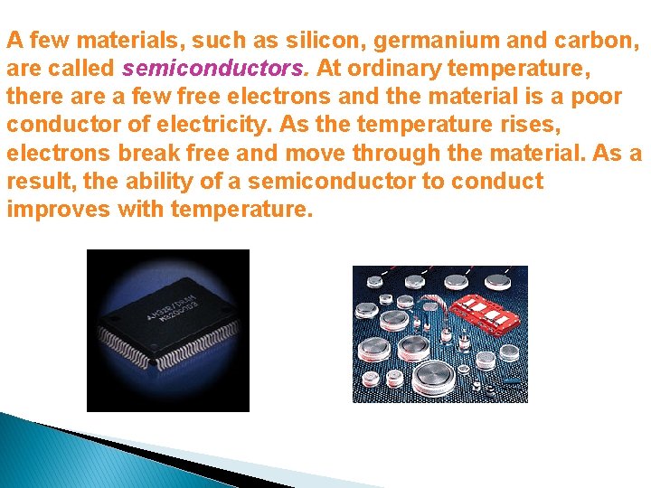 A few materials, such as silicon, germanium and carbon, are called semiconductors. At ordinary