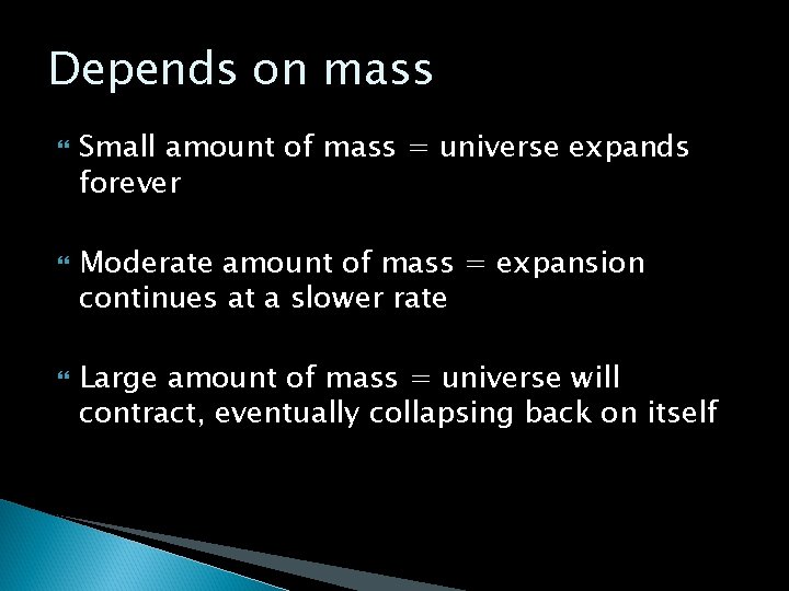 Depends on mass Small amount of mass = universe expands forever Moderate amount of