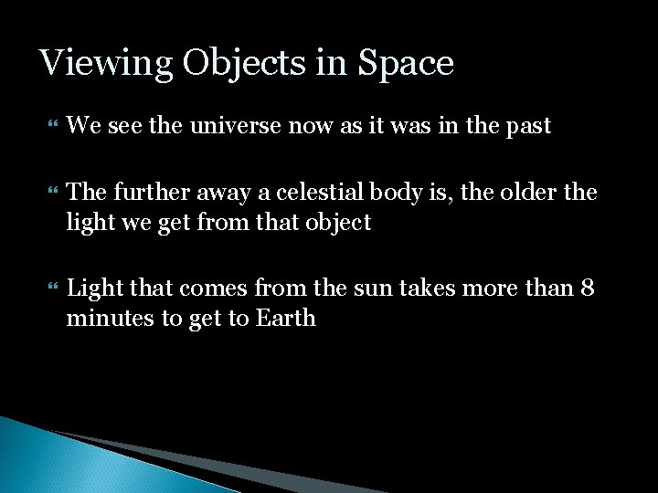 Viewing Objects in Space We see the universe now as it was in the