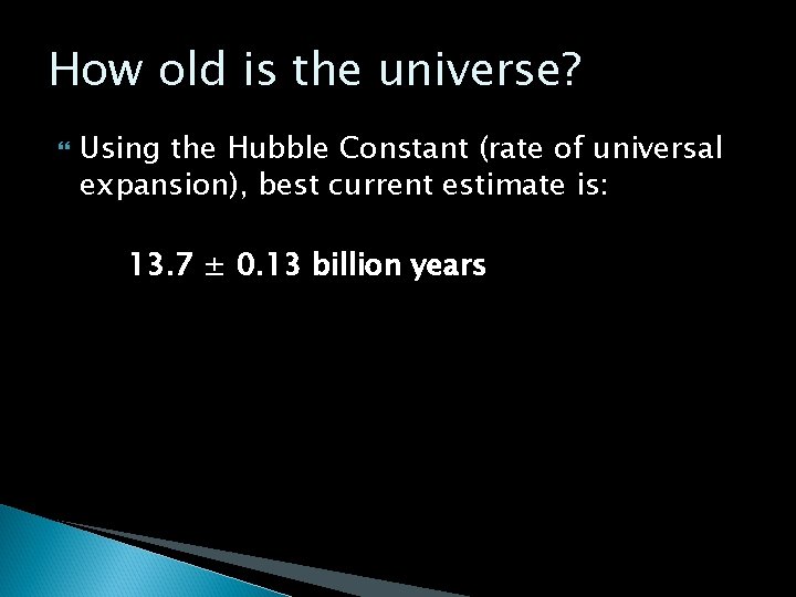 How old is the universe? Using the Hubble Constant (rate of universal expansion), best