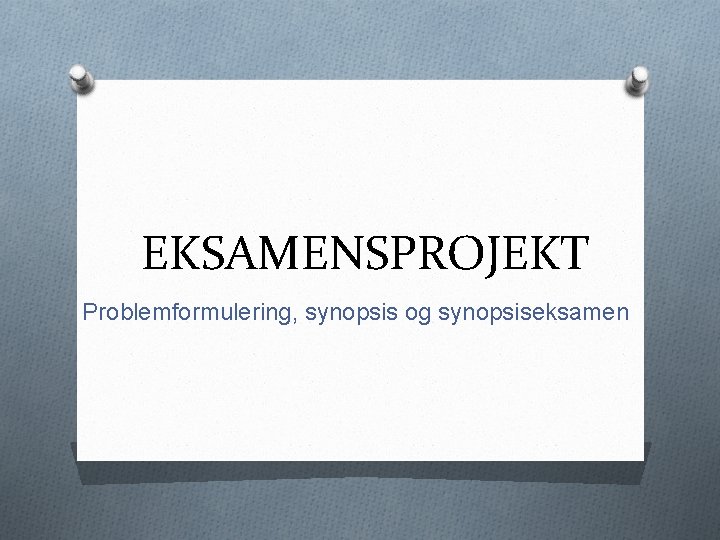 EKSAMENSPROJEKT Problemformulering, synopsis og synopsiseksamen 