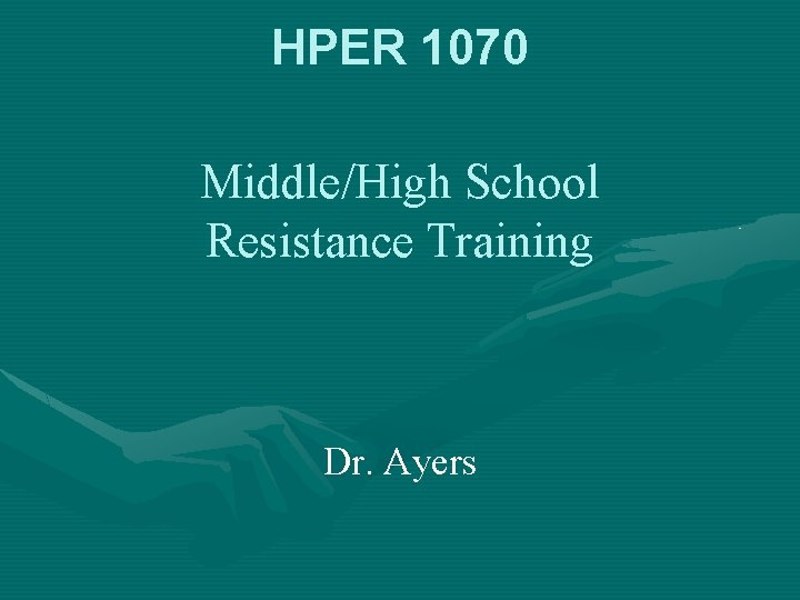 HPER 1070 Middle/High School Resistance Training Dr. Ayers 