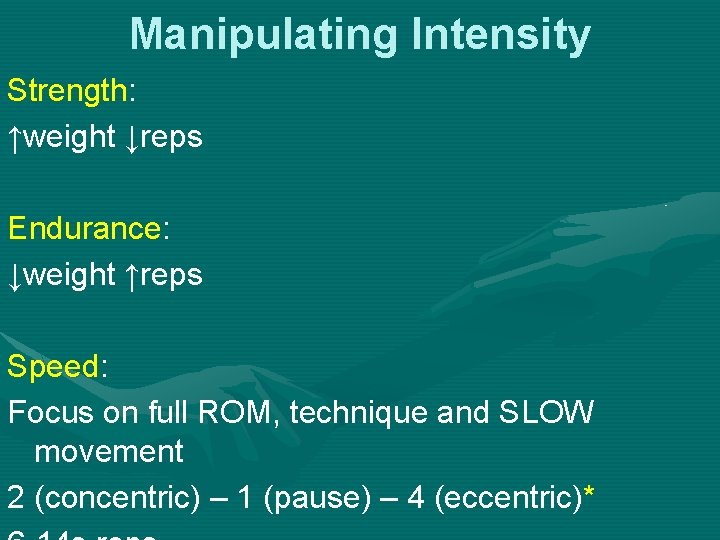 Manipulating Intensity Strength: ↑weight ↓reps Endurance: ↓weight ↑reps Speed: Focus on full ROM, technique
