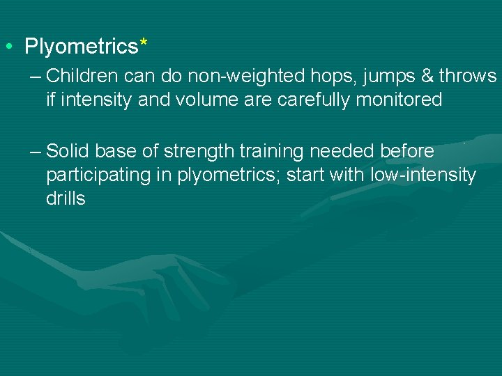  • Plyometrics* – Children can do non-weighted hops, jumps & throws if intensity