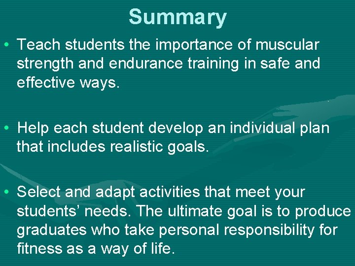 Summary • Teach students the importance of muscular strength and endurance training in safe