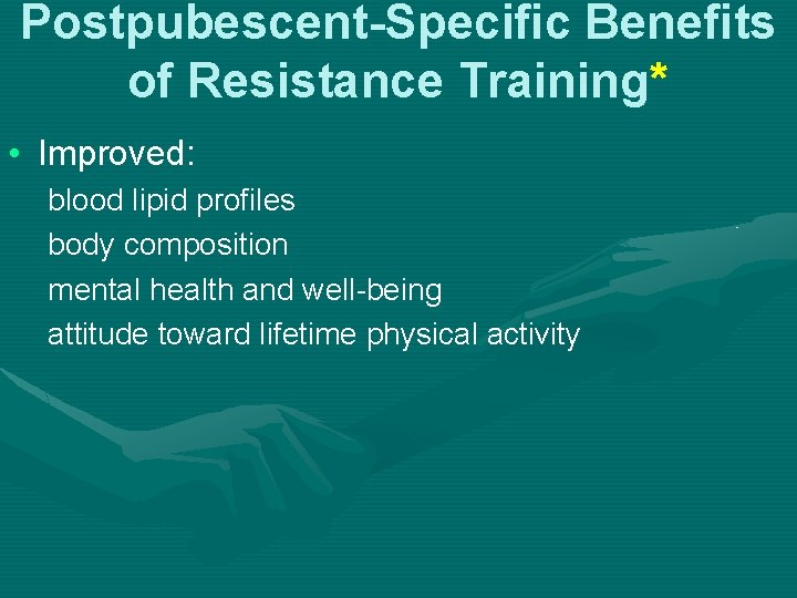 Postpubescent-Specific Benefits of Resistance Training* • Improved: blood lipid profiles body composition mental health