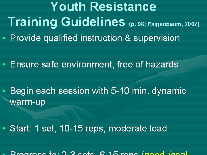 Youth Resistance Training Guidelines (p. 98; Faigenbaum, 2007) • Provide qualified instruction & supervision