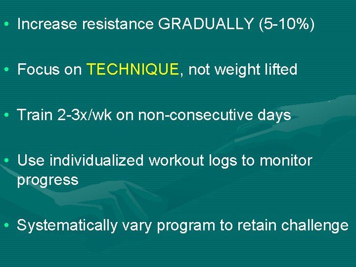  • Increase resistance GRADUALLY (5 -10%) • Focus on TECHNIQUE, not weight lifted