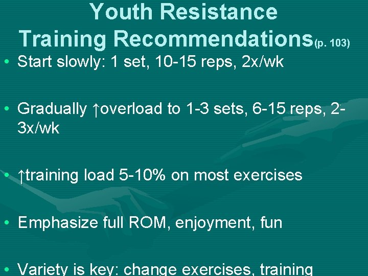 Youth Resistance Training Recommendations(p. 103) • Start slowly: 1 set, 10 -15 reps, 2