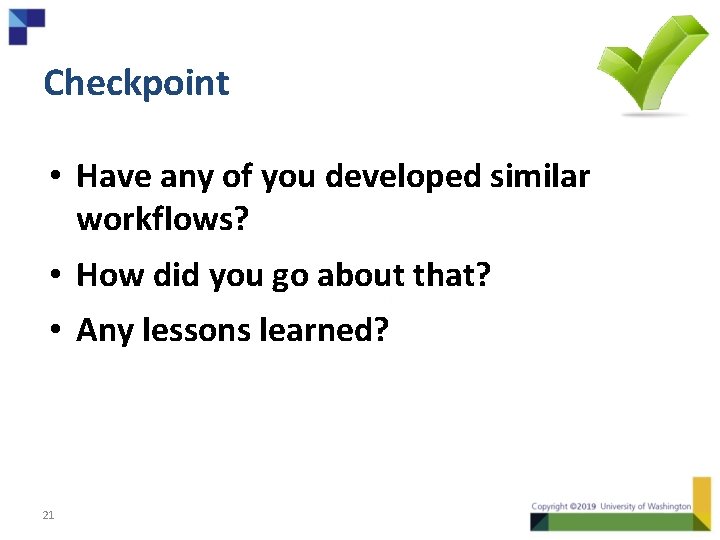 Checkpoint • Have any of you developed similar workflows? • How did you go