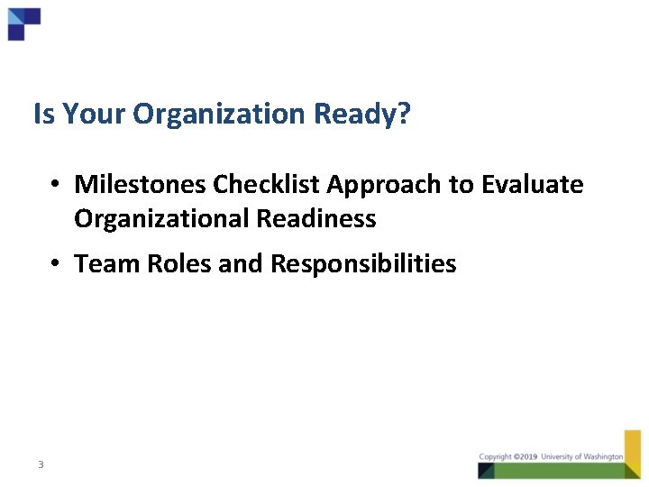 Is Your Organization Ready? • Milestones Checklist Approach to Evaluate Organizational Readiness • Team