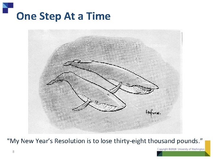 One Step At a Time “My New Year’s Resolution is to lose thirty-eight thousand